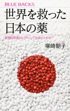 世界を救った日本の薬 画期的新薬はいかにして生まれたのか?